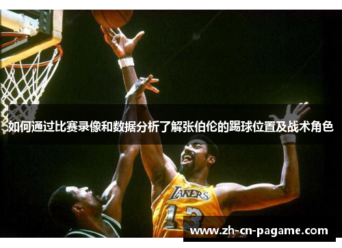 如何通过比赛录像和数据分析了解张伯伦的踢球位置及战术角色