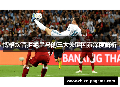 博格坎普拒绝皇马的三大关键因素深度解析 博格坎普拒绝皇马的三大关键因素深度解析