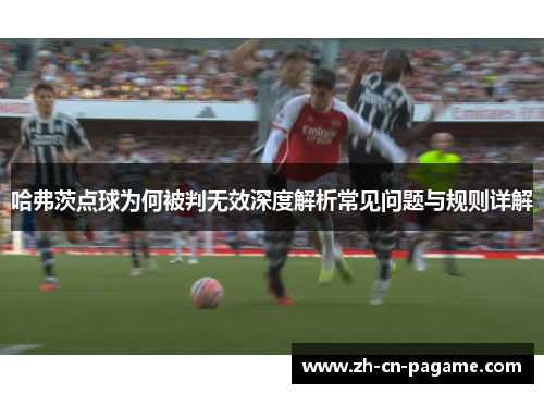 哈弗茨点球为何被判无效深度解析常见问题与规则详解