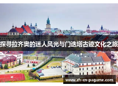 探寻拉齐奥的迷人风光与门迭塔古迹文化之旅