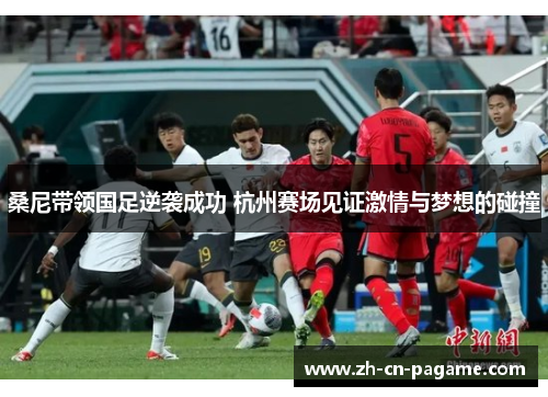 桑尼带领国足逆袭成功 杭州赛场见证激情与梦想的碰撞