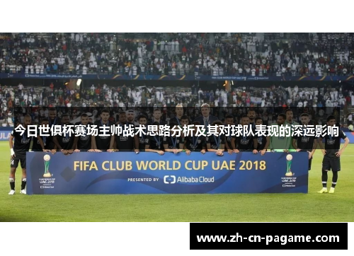 今日世俱杯赛场主帅战术思路分析及其对球队表现的深远影响