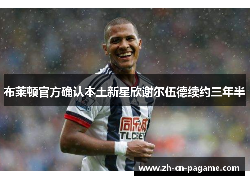 布莱顿官方确认本土新星欣谢尔伍德续约三年半