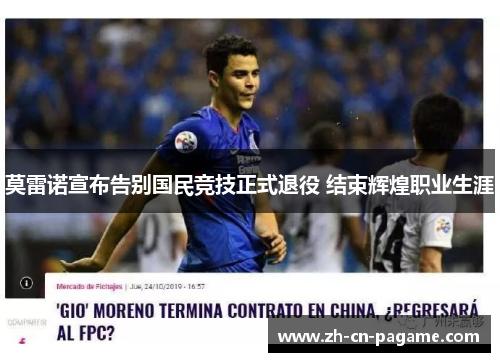 莫雷诺宣布告别国民竞技正式退役 结束辉煌职业生涯 莫雷诺宣布告别国民竞技正式退役 结束辉煌职业生涯