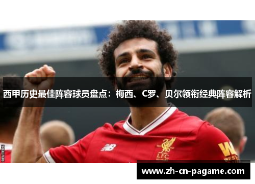 西甲历史最佳阵容球员盘点：梅西、C罗、贝尔领衔经典阵容解析