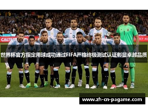 世界杯官方指定用球成功通过FIFA严格终极测试认证彰显卓越品质 世界杯官方指定用球成功通过FIFA严格终极测试认证彰显卓越品质
