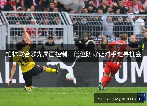 柏林联合领先局面控制,低位防守让对手难寻机会 柏林联合领先局面控制,低位防守让对手难寻机会